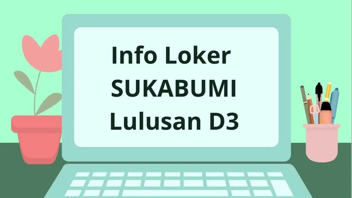 Info Loker SUKABUMI Lulusan D3